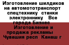 Изготовление шилдиков на автомототранспорт, спецтехнику, станки, электроннику - Все города Бизнес » Изготовление и продажа рекламы   . Чувашия респ.,Канаш г.